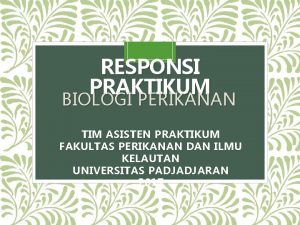 RESPONSI PRAKTIKUM BIOLOGI PERIKANAN TIM ASISTEN PRAKTIKUM FAKULTAS