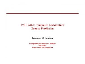 CSCI 6461 Computer Architecture Branch Prediction Instructor M