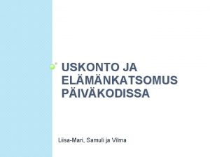 USKONTO JA ELMNKATSOMUS PIVKODISSA LiisaMari Samuli ja Vilma