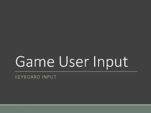 Game User Input KEYBOARD INPUT Introduction Most games