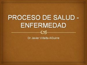 PROCESO DE SALUD ENFERMEDAD Dr Javier Villalta AGuirre