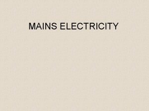 MAINS ELECTRICITY Specification Electricity Mains electricity understand identify