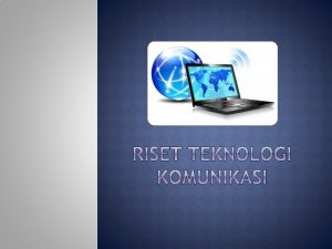 Riset Teknologi Komunikasi Riset teknologi komunikasi studi media