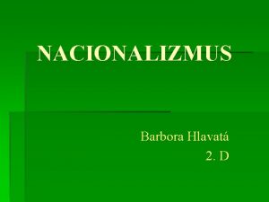 NACIONALIZMUS Barbora Hlavat 2 D CHARAKTERISTIKA z lat
