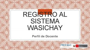 REGISTRO AL SISTEMA WASICHAY Perfil de Docente IMPORTANTE