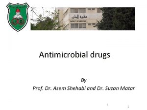 Antimicrobial drugs By Prof Dr Asem Shehabi and