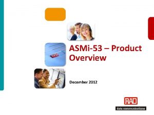 ASMi53 Product Overview December 2012 ASMi53 Product Overview