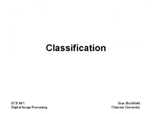 Classification ECE 847 Digital Image Processing Stan Birchfield