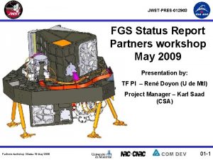 JWSTPRES012903 FGS Status Report Partners workshop May 2009