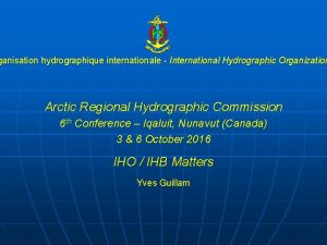 ganisation hydrographique internationale International Hydrographic Organization Arctic Regional