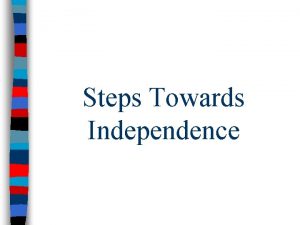 Steps Towards Independence Steps Toward Independence n In