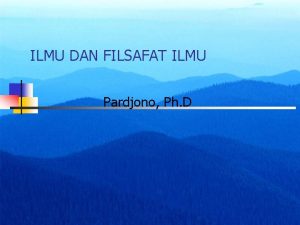 ILMU DAN FILSAFAT ILMU Pardjono Ph D MANUSIA