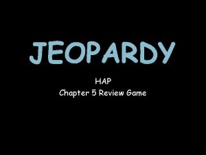 JEOPARDY HAP Chapter 5 Review Game Select a
