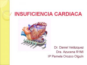 INSUFICIENCIA CARDIACA Dr Daniel Velzquez Dra Azucena R