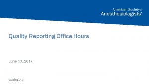 Quality Reporting Office Hours June 13 2017 asahq