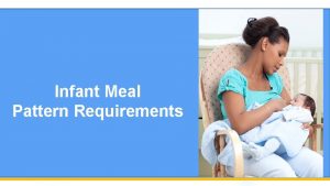 Infant Meal Pattern Requirements Infant Meal Pattern Requirements