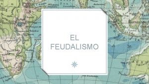 EL FEUDALISMO DEFINICION El feudalismo fue una forma