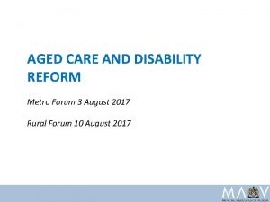AGED CARE AND DISABILITY REFORM Metro Forum 3
