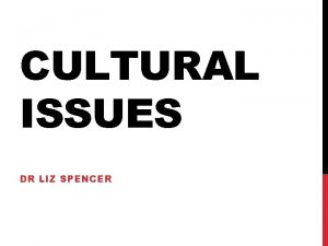 CULTURAL ISSUES DR LIZ SPENCER CONSIDER SOMEONE YOU