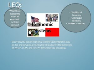 LEQ What three questions must all economic systems