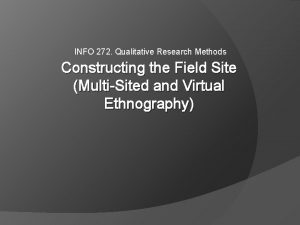 INFO 272 Qualitative Research Methods Constructing the Field