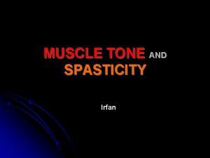 MUSCLE TONE AND SPASTICITY Irfan Motor Unit l