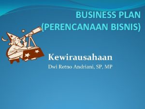 BUSINESS PLAN PERENCANAAN BISNIS Kewirausahaan Dwi Retno Andriani