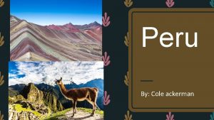 Peru By Cole ackerman The population of Peru