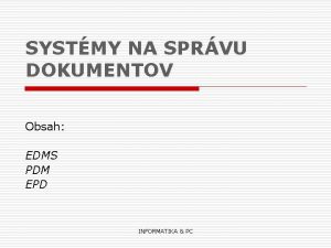 SYSTMY NA SPRVU DOKUMENTOV Obsah EDMS PDM EPD