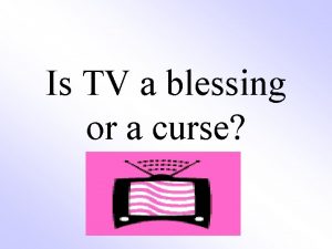 Is TV a blessing or a curse To