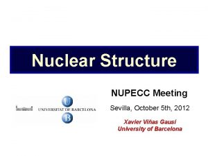 Nuclear Structure NUPECC Meeting Sevilla October 5 th