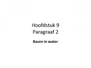 Hoofdstuk 9 Paragraaf 2 Basen in water Eigenschappen