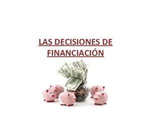 LAS DECISIONES DE FINANCIACIN FUNCIN FINANCIERA La funcin