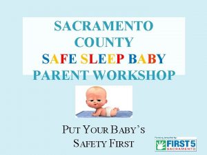 SACRAMENTO COUNTY SAFE SLEEP BABY PARENT WORKSHOP PUT