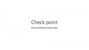 Check point Natural Selection Check point Is your
