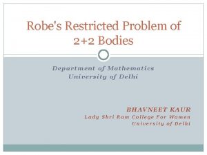 Robes Restricted Problem of 22 Bodies Department of