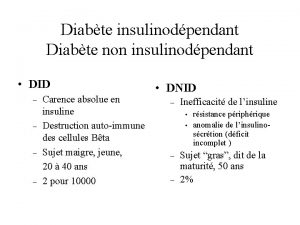 Diabte insulinodpendant Diabte non insulinodpendant DID Carence absolue