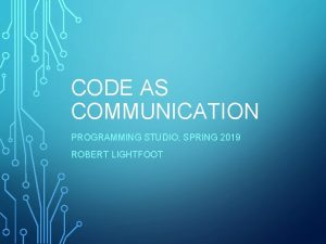 CODE AS COMMUNICATION PROGRAMMING STUDIO SPRING 2019 ROBERT