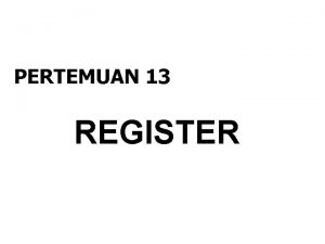 PERTEMUAN 13 REGISTER REGISTER Register adalah suatu kelompok