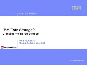 IBM Total Storage Virtualise for Tiered Storage Ken