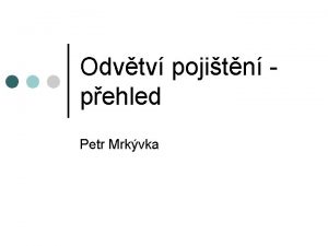 Odvtv pojitn pehled Petr Mrkvka Odvtv pojitn Odvtv