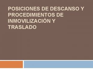 POSICIONES DE DESCANSO Y PROCEDIMIENTOS DE INMOVILIZACIN Y