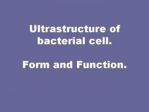Ultrastructure of bacterial cell Form and Function Structure