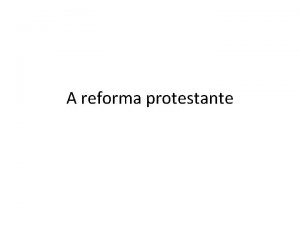A reforma protestante A Igreja na Idade Moderna
