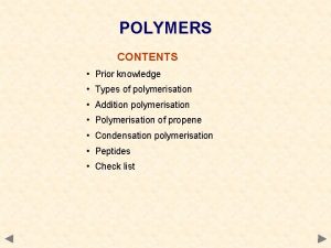 POLYMERS CONTENTS Prior knowledge Types of polymerisation Addition