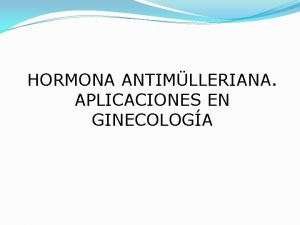 HORMONA ANTIMLLERIANA APLICACIONES EN GINECOLOGA INTRODUCCIN La hormona