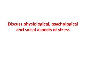 Discuss physiological psychological and social aspects of stress