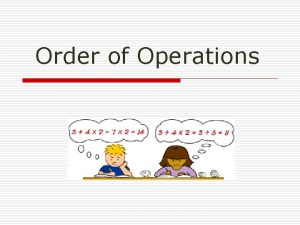 Order of Operations Definition o The order in