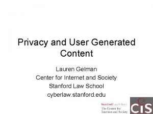 Privacy and User Generated Content Lauren Gelman Center