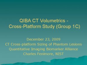 QIBA CT Volumetrics CrossPlatform Study Group 1 C